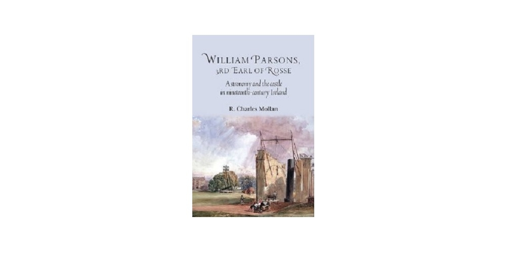 Cover William Parsons, 3rd Earl of Rosse Astronomy and the Castle in Nineteenth-century Ireland
